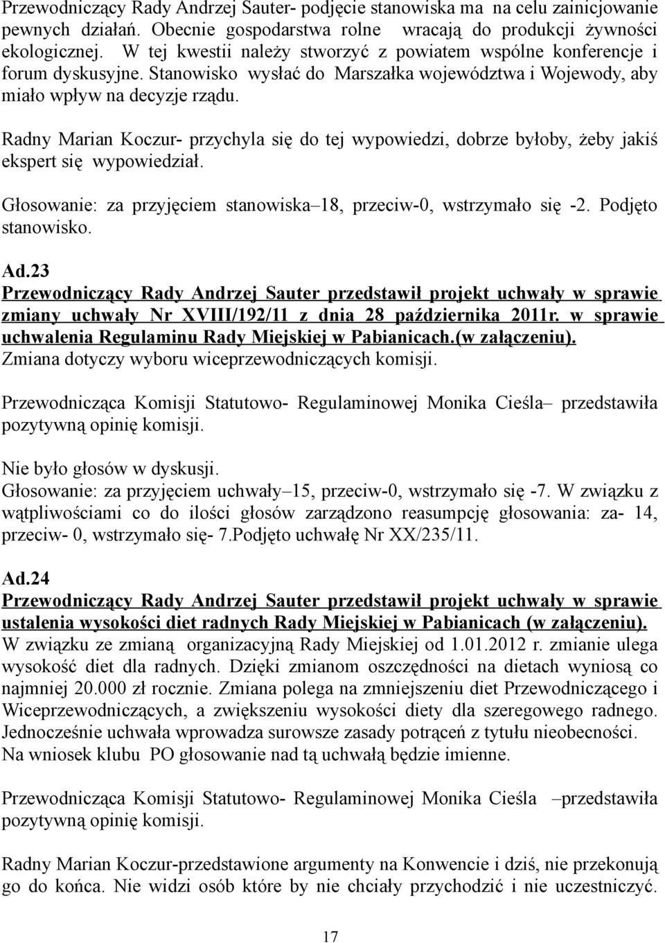 Radny Marian Koczur- przychyla się do tej wypowiedzi, dobrze byłoby, żeby jakiś ekspert się wypowiedział. Głosowanie: za przyjęciem stanowiska 18, przeciw-0, wstrzymało się -2. Podjęto stanowisko. Ad.