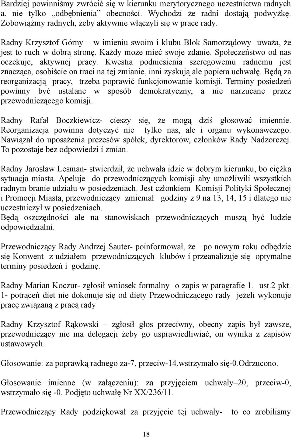 Społeczeństwo od nas oczekuje, aktywnej pracy. Kwestia podniesienia szeregowemu radnemu jest znacząca, osobiście on traci na tej zmianie, inni zyskują ale popiera uchwałę.