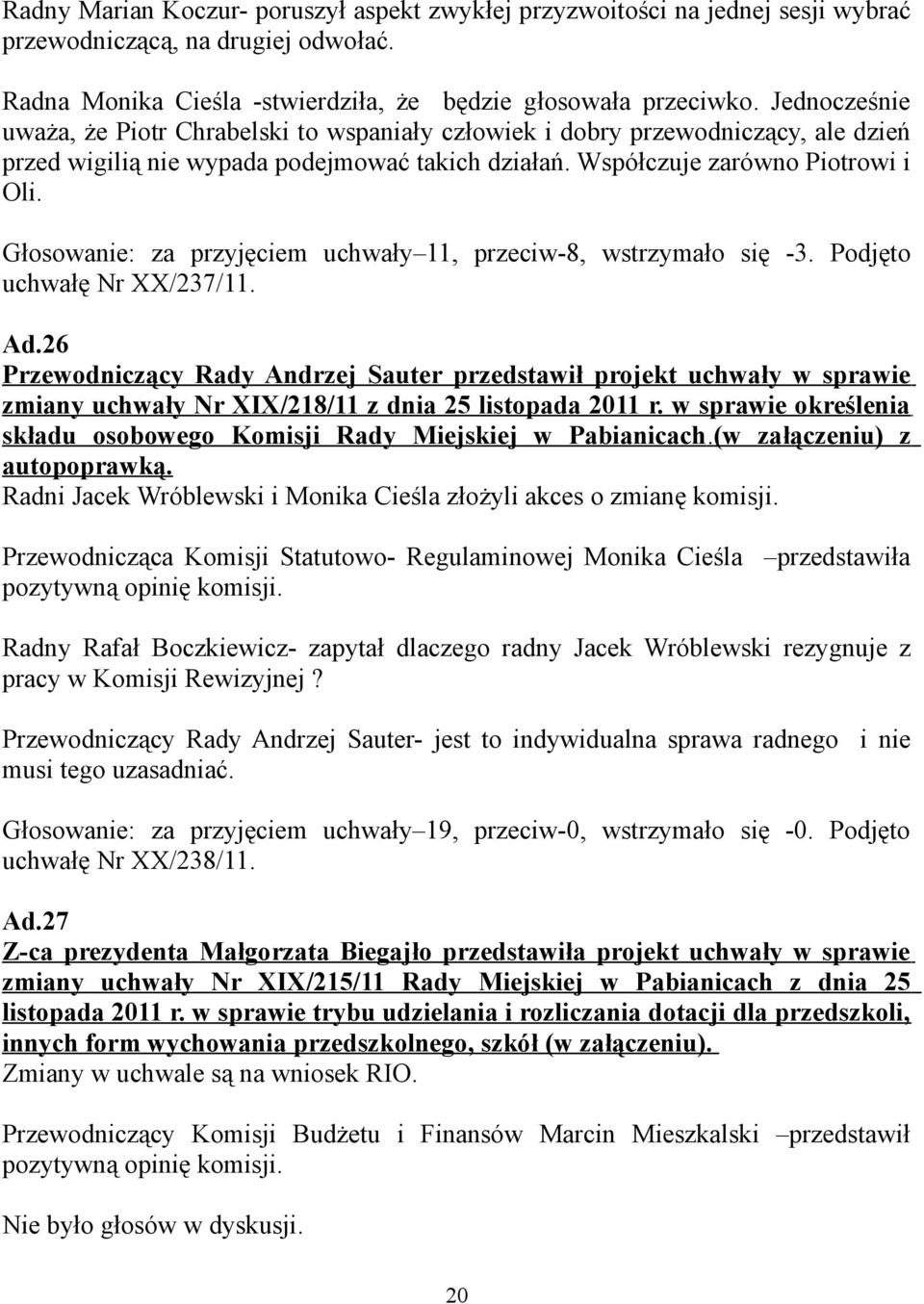 Głosowanie: za przyjęciem uchwały 11, przeciw-8, wstrzymało się -3. Podjęto uchwałę Nr XX/237/11. Ad.