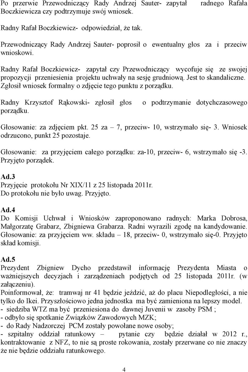 Radny Rafał Boczkiewicz- zapytał czy Przewodniczący wycofuje się ze swojej propozycji przeniesienia projektu uchwały na sesję grudniową. Jest to skandaliczne.