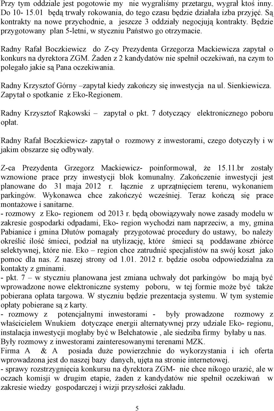 Radny Rafał Boczkiewicz do Z-cy Prezydenta Grzegorza Mackiewicza zapytał o konkurs na dyrektora ZGM. Żaden z 2 kandydatów nie spełnił oczekiwań, na czym to polegało jakie są Pana oczekiwania.