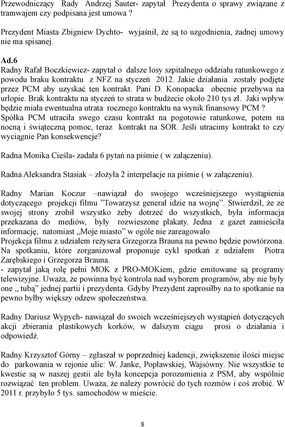 6 Radny Rafał Boczkiewicz- zapytał o dalsze losy szpitalnego oddziału ratunkowego z powodu braku kontraktu z NFZ na styczeń 2012. Jakie działania zostały podjęte przez PCM aby uzyskać ten kontrakt.