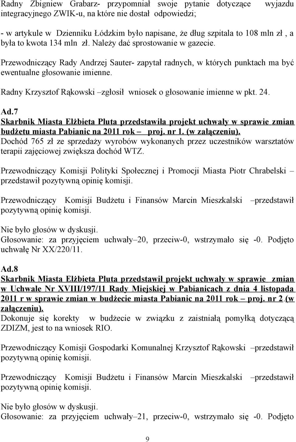 Radny Krzysztof Rąkowski zgłosił wniosek o głosowanie imienne w pkt. 24. Ad.7 Skarbnik Miasta Elżbieta Pluta przedstawiła projekt uchwały w sprawie zmian budżetu miasta Pabianic na 2011 rok proj.