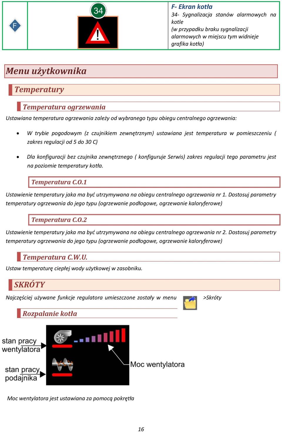 5 do 30 C) Dla konfiguracji bez czujnika zewnętrznego ( konfiguruje Serwis) zakres regulacji tego parametru jest na poziomie temperatury kotła. Temperatura C.O.