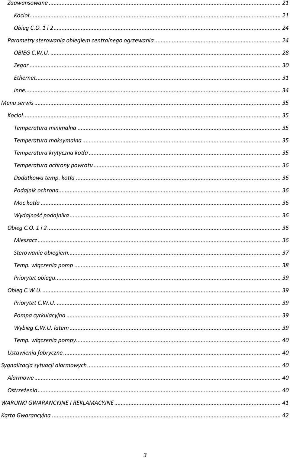 .. 36 Wydajność podajnika... 36 Obieg C.O. 1 i 2... 36 Mieszacz... 36 Sterowanie obiegiem... 37 Temp. włączenia pomp... 38 Priorytet obiegu... 39 Obieg C.W.U.... 39 Priorytet C.W.U.... 39 Pompa cyrkulacyjna.