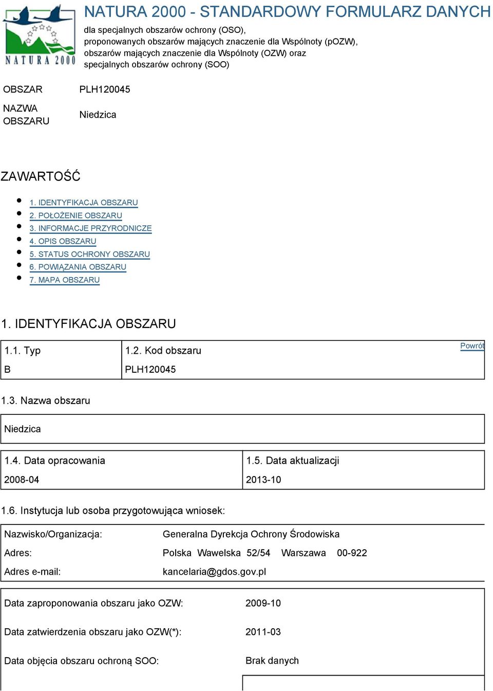 STATUS OCHRONY OBSZARU 6. POWIĄZANIA OBSZARU 7. MAPA OBSZARU 1. IDENTYFIKACJA OBSZARU 1.1. Typ 1.2. Kod obszaru B PLH120045 1.3. Nazwa obszaru Niedzica 1.4. Data opracowania 1.5. Data aktualizacji 2008-04 2013-10 1.