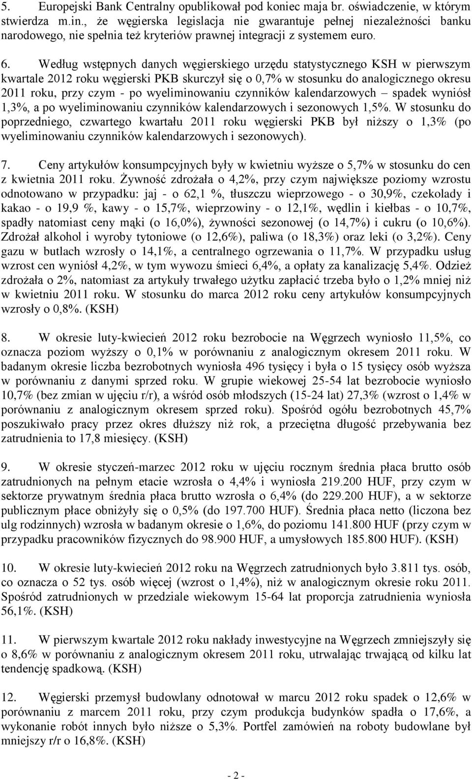 Według wstępnych danych węgierskiego urzędu statystycznego KSH w pierwszym kwartale 2012 roku węgierski PKB skurczył się o 0,7% w stosunku do analogicznego okresu 2011 roku, przy czym - po