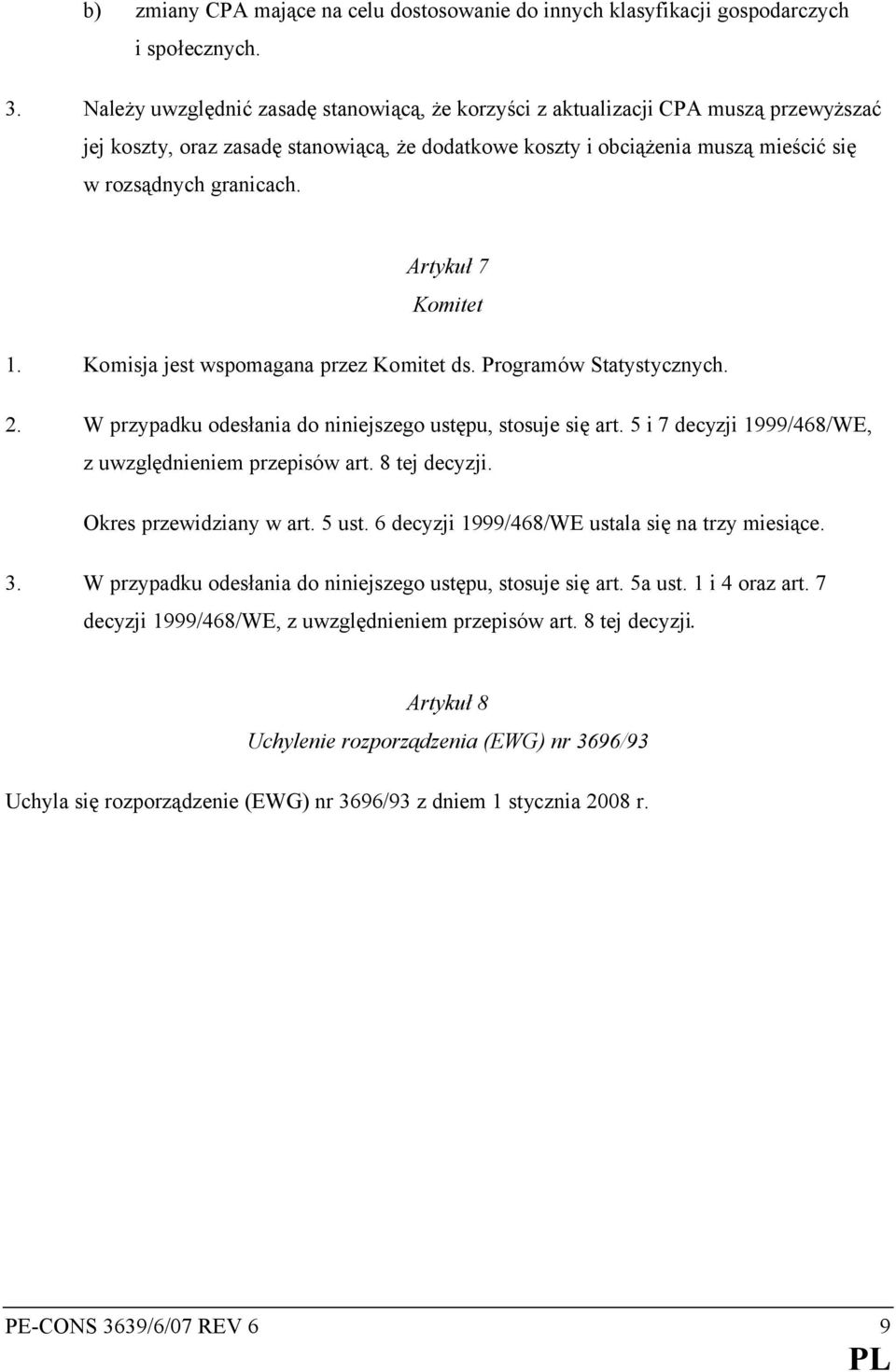 Artykuł 7 Komitet 1. Komisja jest wspomagana przez Komitet ds. Programów Statystycznych. 2. W przypadku odesłania do niniejszego ustępu, stosuje się art.