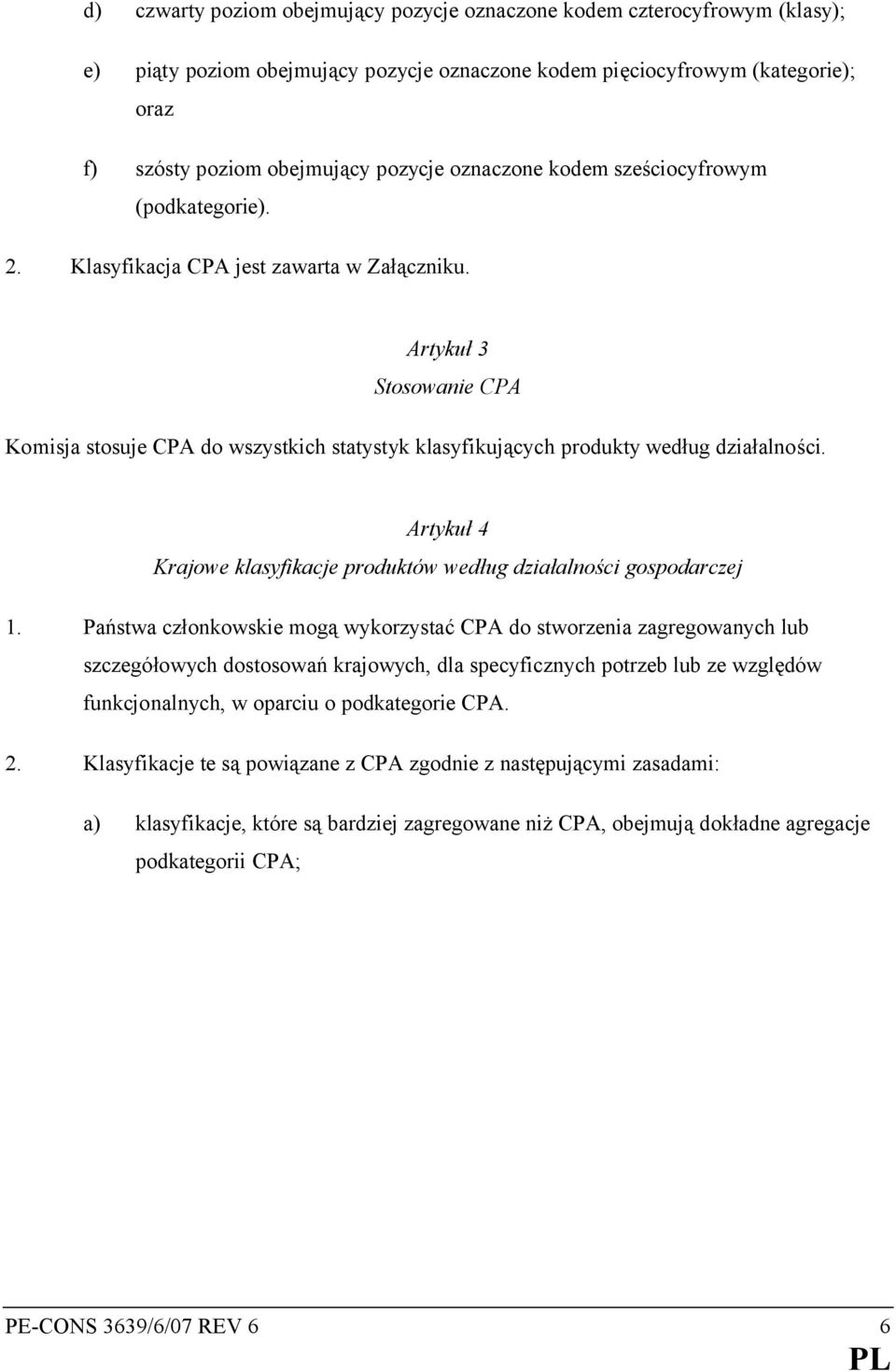 Artykuł 3 Stosowanie CPA Komisja stosuje CPA do wszystkich statystyk klasyfikujących produkty według działalności. Artykuł 4 Krajowe klasyfikacje produktów według działalności gospodarczej 1.