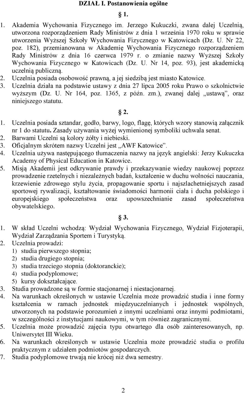 182), przemianowana w Akademię Wychowania Fizycznego rozporządzeniem Rady Ministrów z dnia 16 czerwca 1979 r. o zmianie nazwy Wyższej Szkoły Wychowania Fizycznego w Katowicach (Dz. U. Nr 14, poz.