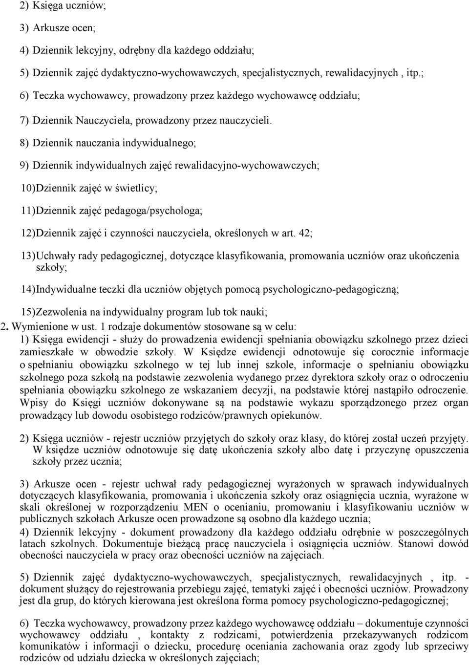 8) Dziennik nauczania indywidualnego; 9) Dziennik indywidualnych zajęć rewalidacyjno-wychowawczych; 10) Dziennik zajęć w świetlicy; 11) Dziennik zajęć pedagoga/psychologa; 12) Dziennik zajęć i