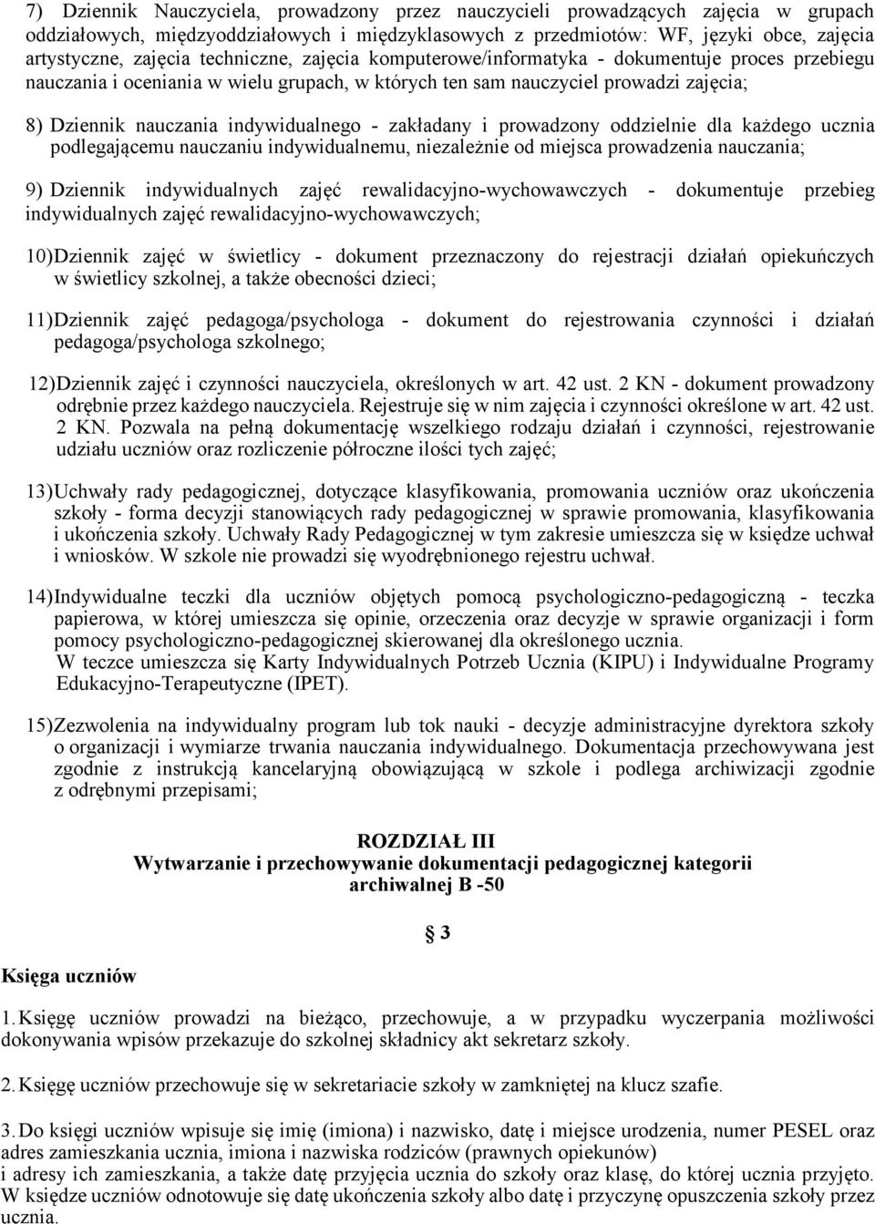 zakładany i prowadzony oddzielnie dla każdego ucznia podlegającemu nauczaniu indywidualnemu, niezależnie od miejsca prowadzenia nauczania; 9) Dziennik indywidualnych zajęć rewalidacyjno-wychowawczych