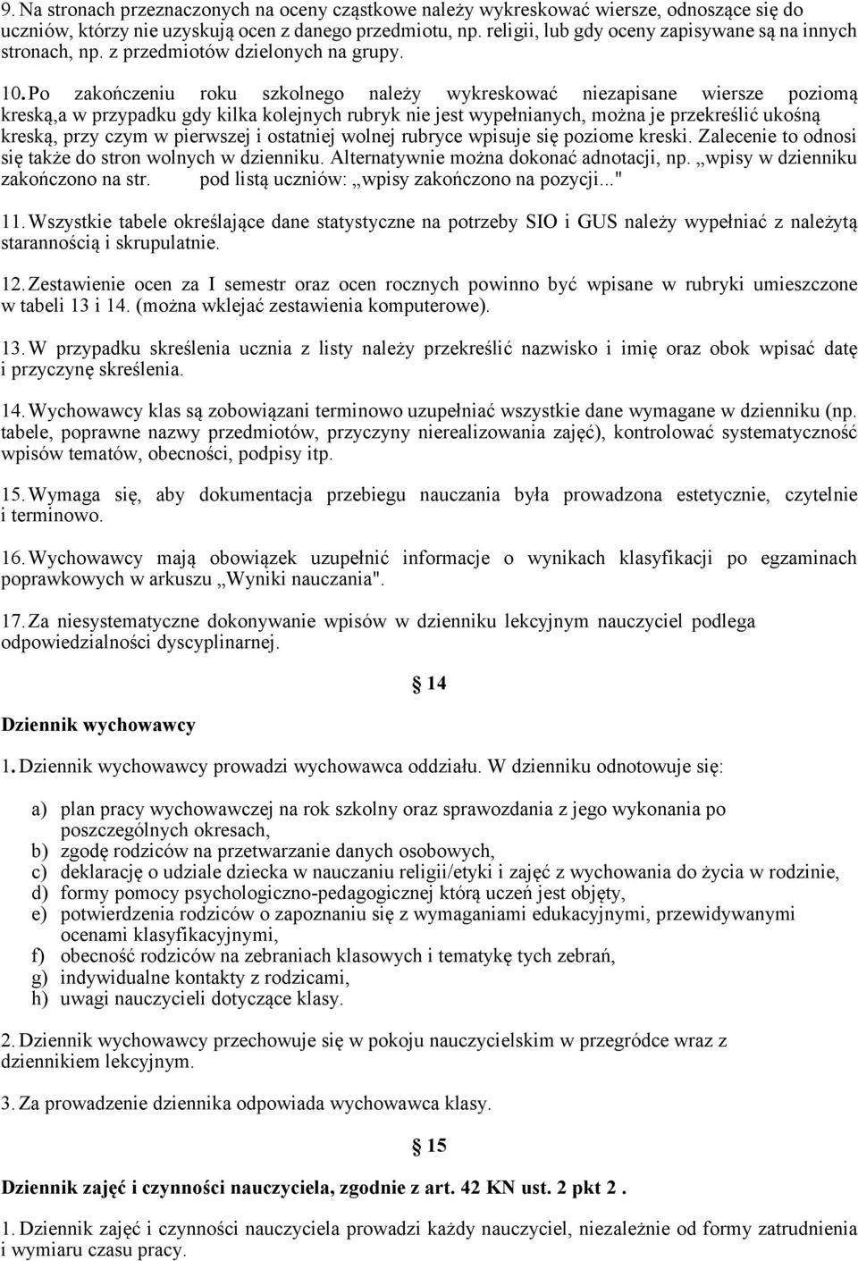 Po zakończeniu roku szkolnego należy wykreskować niezapisane wiersze poziomą kreską,a w przypadku gdy kilka kolejnych rubryk nie jest wypełnianych, można je przekreślić ukośną kreską, przy czym w