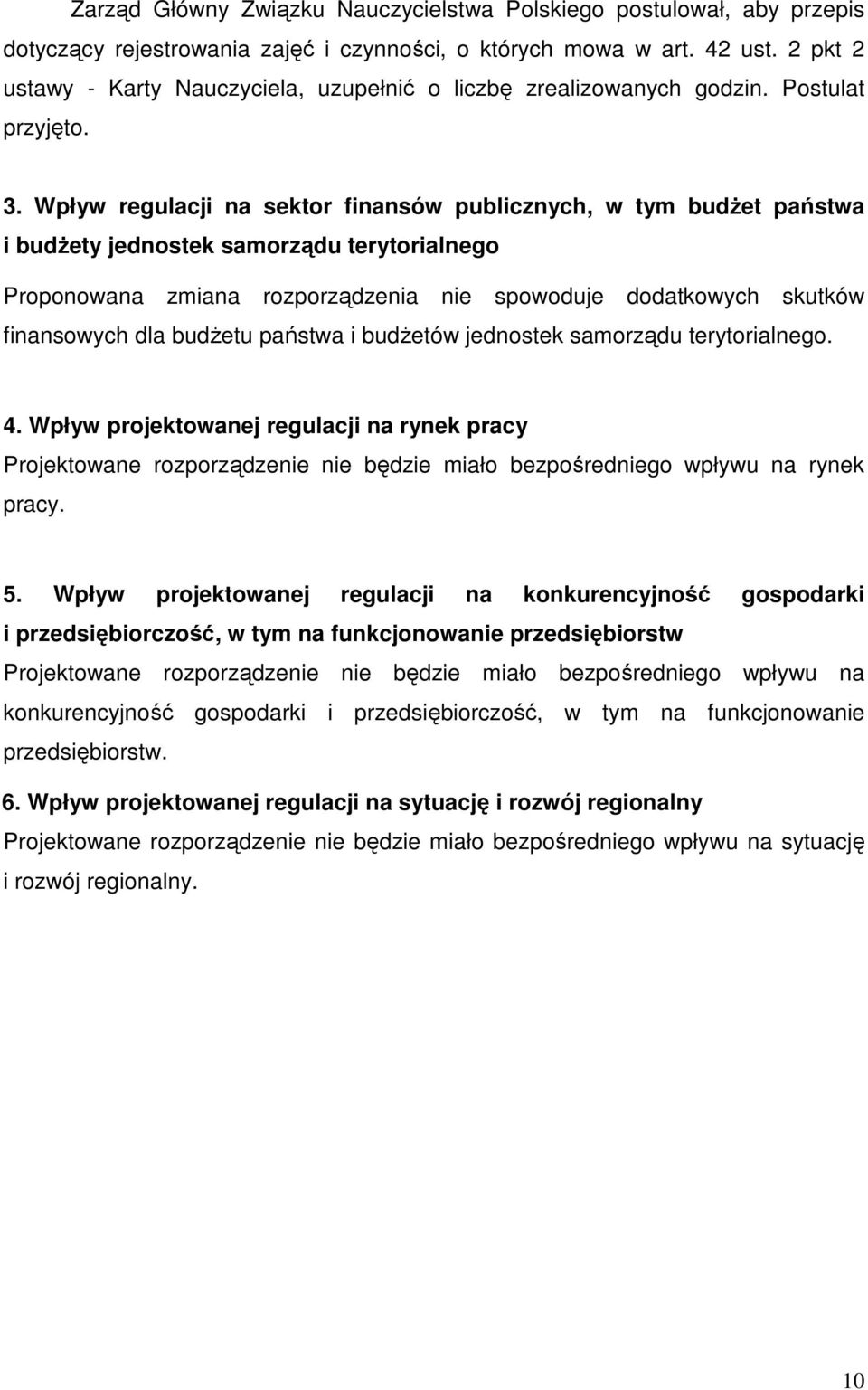 Wpływ regulacji na sektor finansów publicznych, w tym budŝet państwa i budŝety jednostek samorządu terytorialnego Proponowana zmiana rozporządzenia nie spowoduje dodatkowych skutków finansowych dla