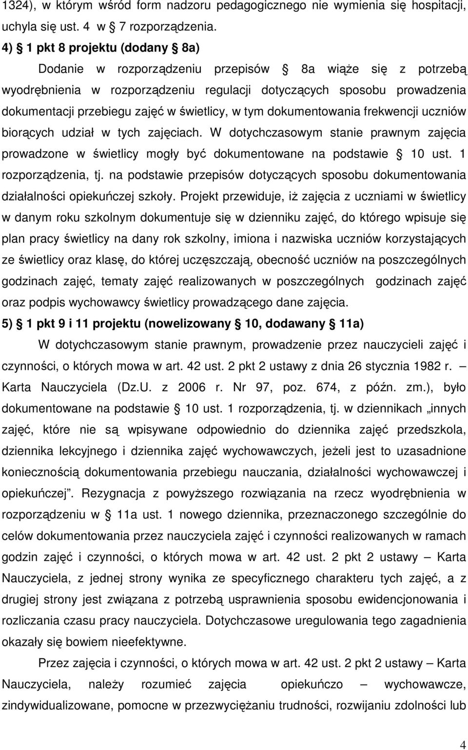 świetlicy, w tym dokumentowania frekwencji uczniów biorących udział w tych zajęciach. W dotychczasowym stanie prawnym zajęcia prowadzone w świetlicy mogły być dokumentowane na podstawie 10 ust.