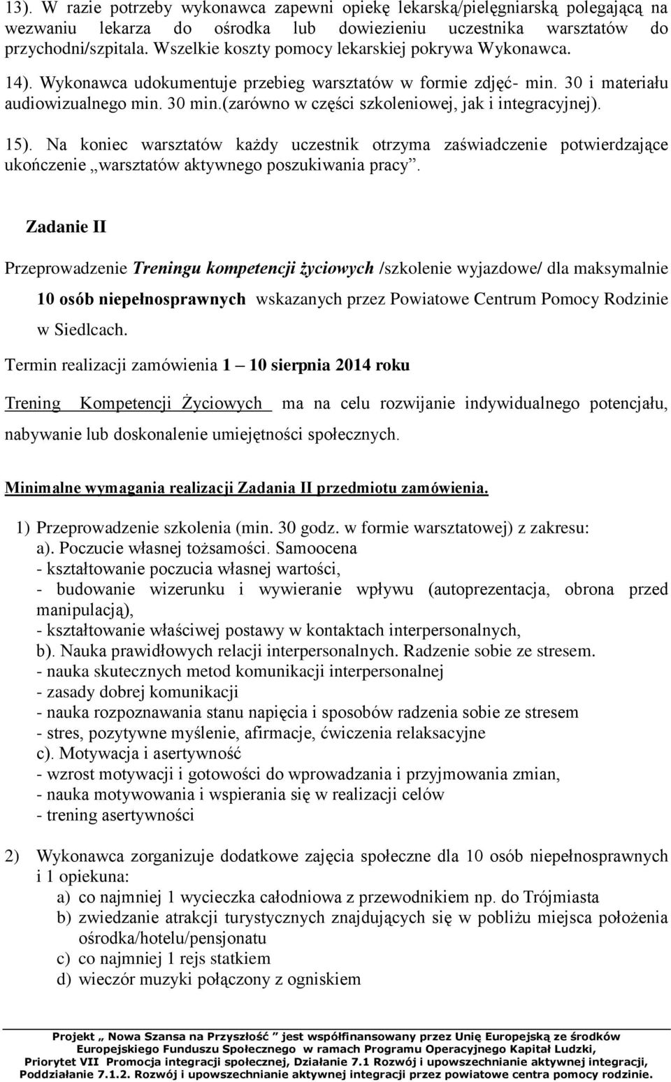 (zarówno w części szkoleniowej, jak i integracyjnej). 15). Na koniec warsztatów każdy uczestnik otrzyma zaświadczenie potwierdzające ukończenie warsztatów aktywnego poszukiwania pracy.