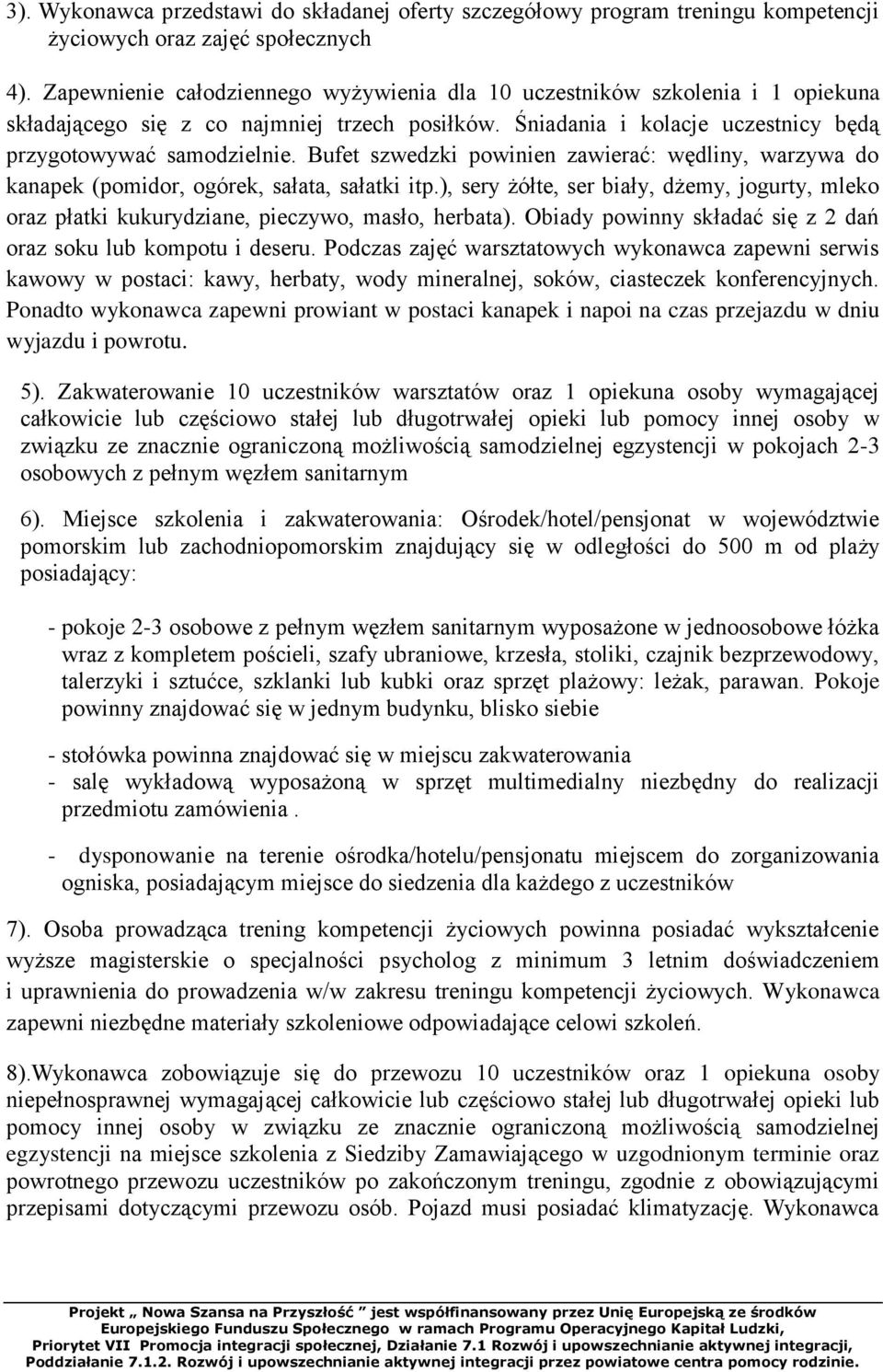 Bufet szwedzki powinien zawierać: wędliny, warzywa do kanapek (pomidor, ogórek, sałata, sałatki itp.), sery żółte, ser biały, dżemy, jogurty, mleko oraz płatki kukurydziane, pieczywo, masło, herbata).