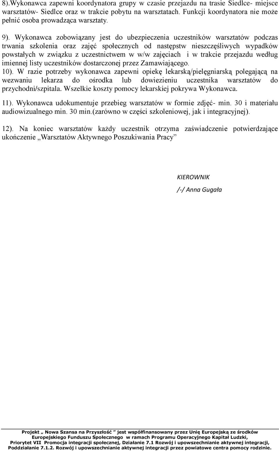 Wykonawca zobowiązany jest do ubezpieczenia uczestników warsztatów podczas trwania szkolenia oraz zajęć społecznych od następstw nieszczęśliwych wypadków powstałych w związku z uczestnictwem w w/w