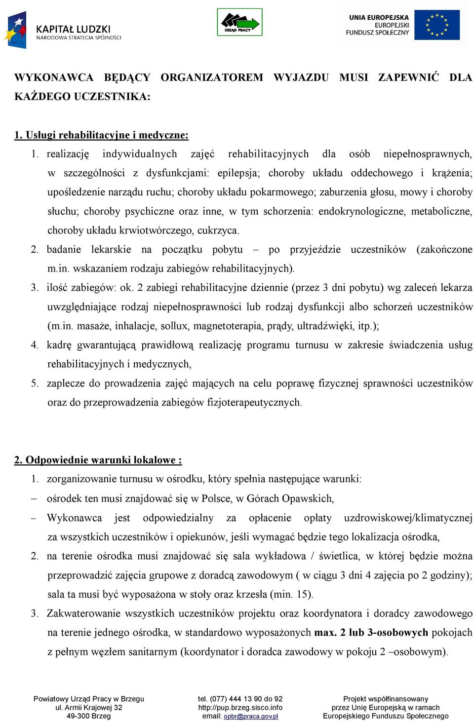 układu pokarmowego; zaburzenia głosu, mowy i choroby słuchu; choroby psychiczne oraz inne, w tym schorzenia: endokrynologiczne, metaboliczne, choroby układu krwiotwórczego, cukrzyca. 2.