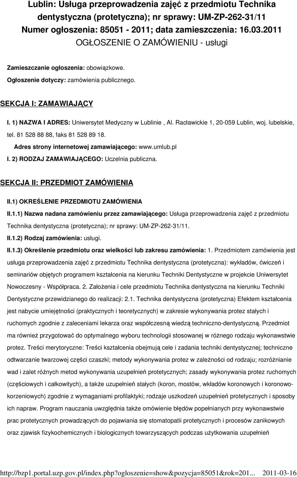 Racławickie 1, 20-059 Lublin, woj. lubelskie, tel. 81 528 88 88, faks 81 528 89 18. Adres strony internetowej zamawiającego: www.umlub.pl I. 2) RODZAJ ZAMAWIAJĄCEGO: Uczelnia publiczna.