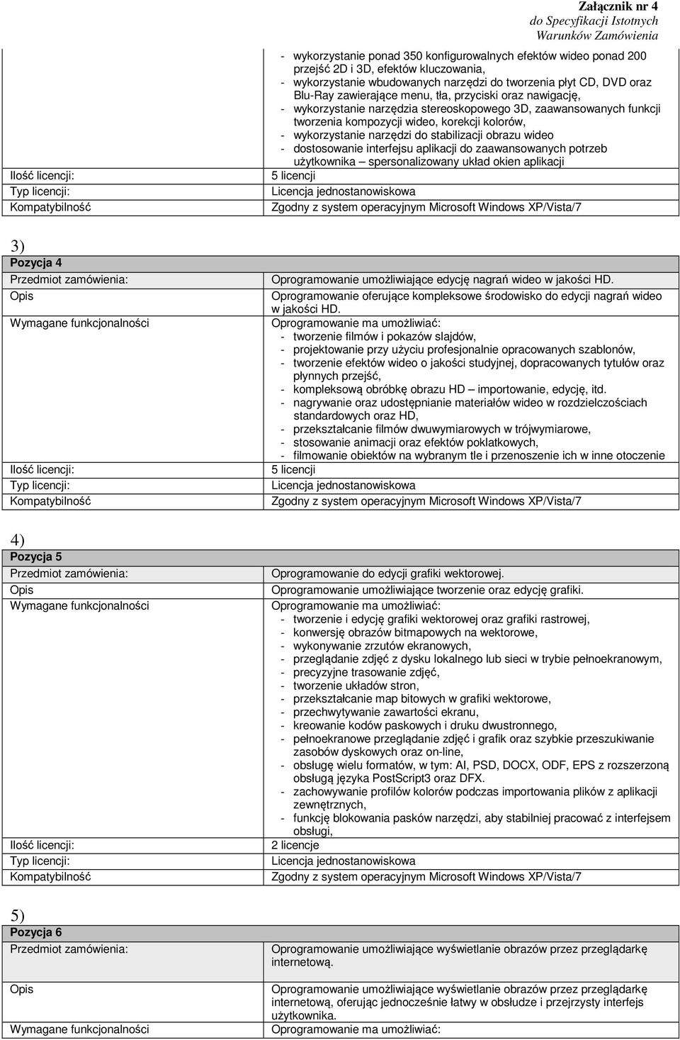 - dostosowanie interfejsu aplikacji do zaawansowanych potrzeb użytkownika spersonalizowany układ okien aplikacji 5 licencji 3) Pozycja 4 Oprogramowanie umożliwiające edycję nagrań wideo w jakości HD.