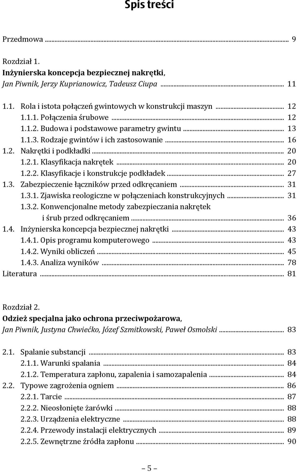 .. 20 1.2.2. Klasyfikacje i konstrukcje podkładek... 27 1.3. Zabezpieczenie łączników przed odkręcaniem... 31 1.3.1. Zjawiska reologiczne w połączeniach konstrukcyjnych... 31 1.3.2. Konwencjonalne metody zabezpieczania nakrętek i śrub przed odkręcaniem.