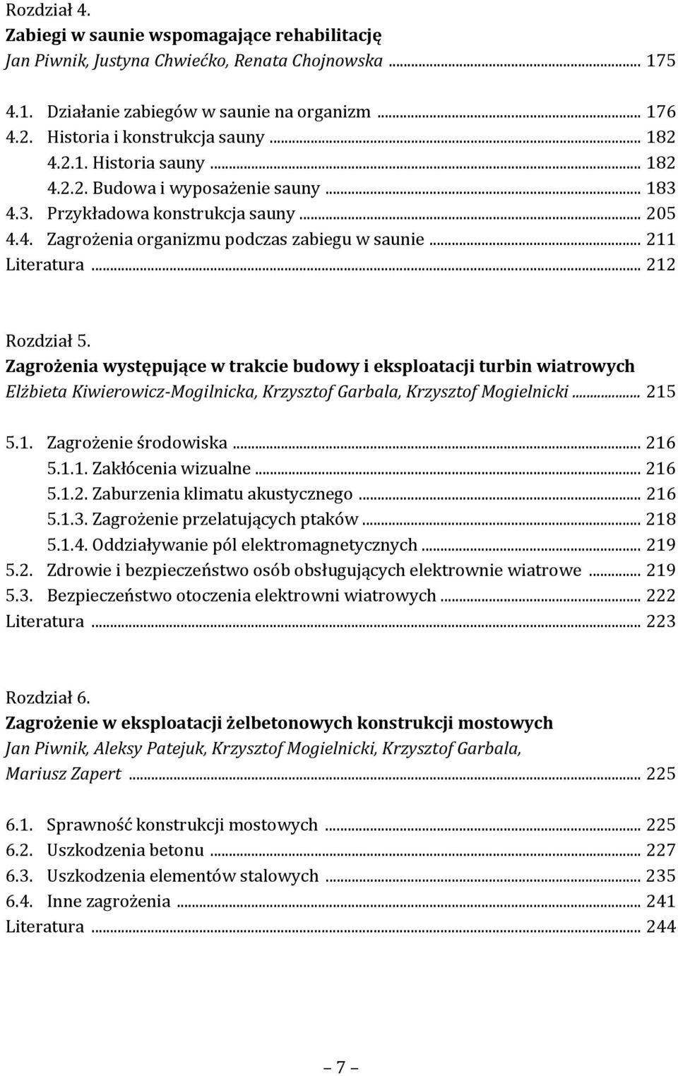 .. 212 Rozdział 5. Zagrożenia występujące w trakcie budowy i eksploatacji turbin wiatrowych Elżbieta Kiwierowicz Mogilnicka, Krzysztof Garbala, Krzysztof Mogielnicki... 215 5.1. Zagrożenie środowiska.