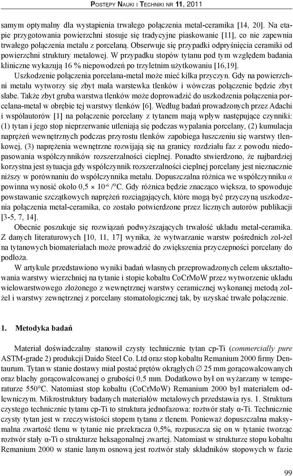 Obserwuje się przypadki odpryśnięcia ceramiki od powierzchni struktury metalowej.