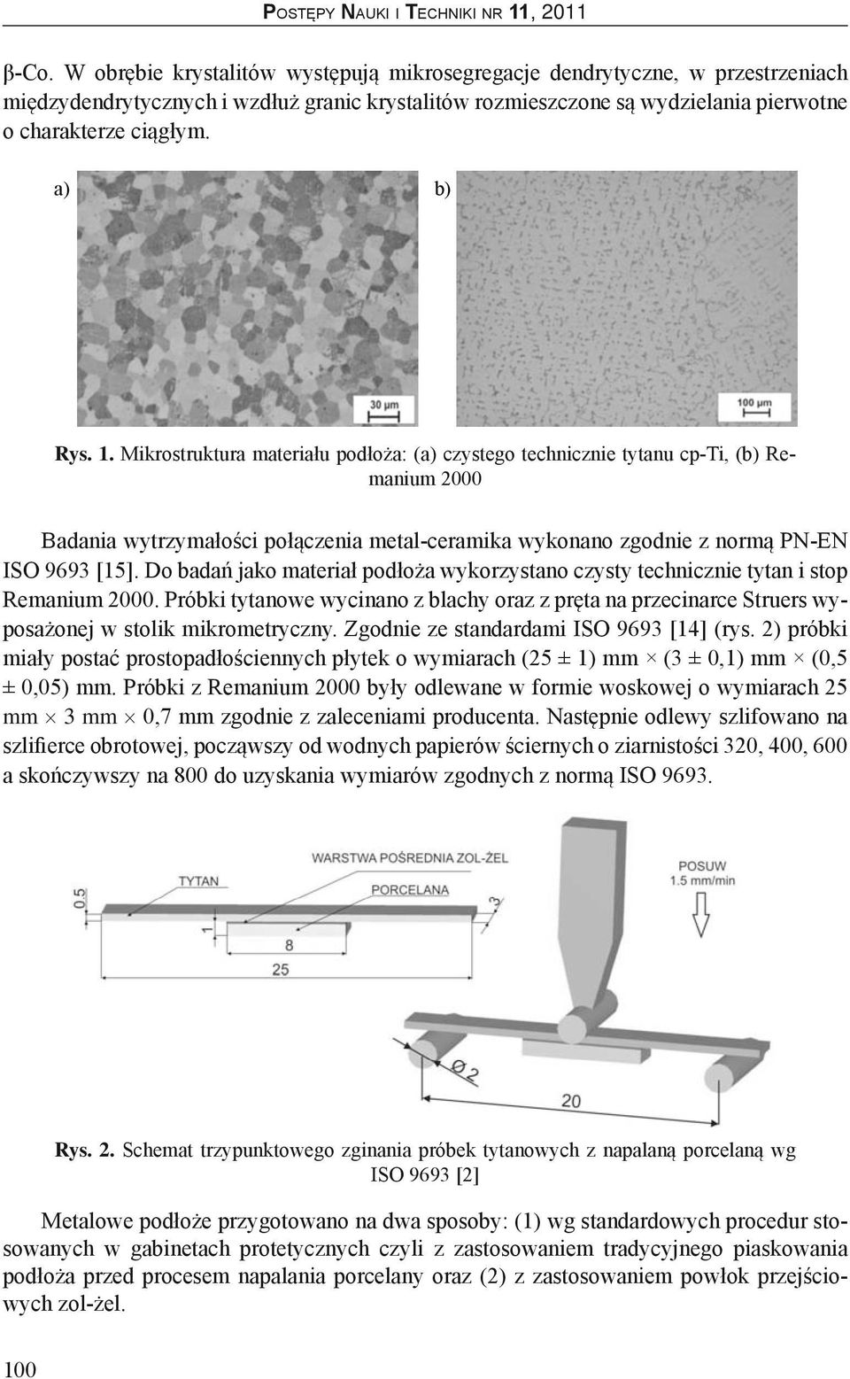 Do badań jako materiał podłoża wykorzystano czysty technicznie tytan i stop Remanium 2000. Próbki tytanowe wycinano z blachy oraz z pręta na przecinarce Struers wyposażonej w stolik mikrometryczny.