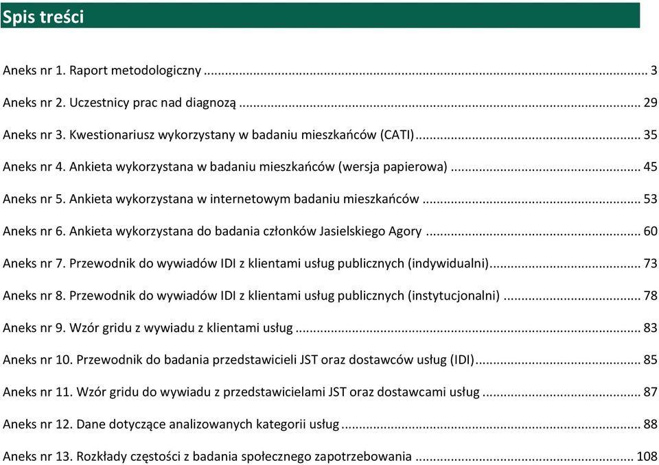 Ankieta wykorzystana do badania członków Jasielskiego Agory... 60 Aneks nr 7. Przewodnik do wywiadów IDI z klientami usług publicznych (indywidualni)... 73 Aneks nr 8.