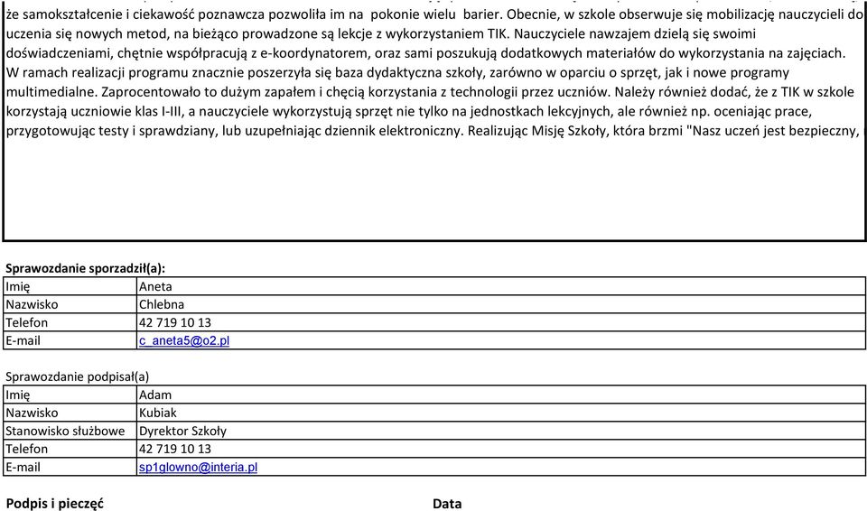 Obecnie, w szkole obserwuje się mobilizację nauczycieli do uczenia się nowych metod, na bieżąco prowadzone są lekcje z wykorzystaniem IK.