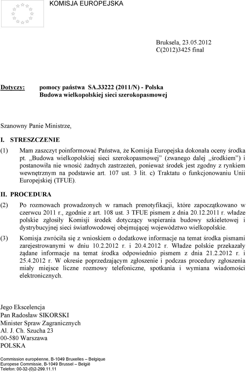 Budowa wielkopolskiej sieci szerokopasmowej (zwanego dalej środkiem ) i postanowiła nie wnosić żadnych zastrzeżeń, ponieważ środek jest zgodny z rynkiem wewnętrznym na podstawie art. 107 ust. 3 lit.