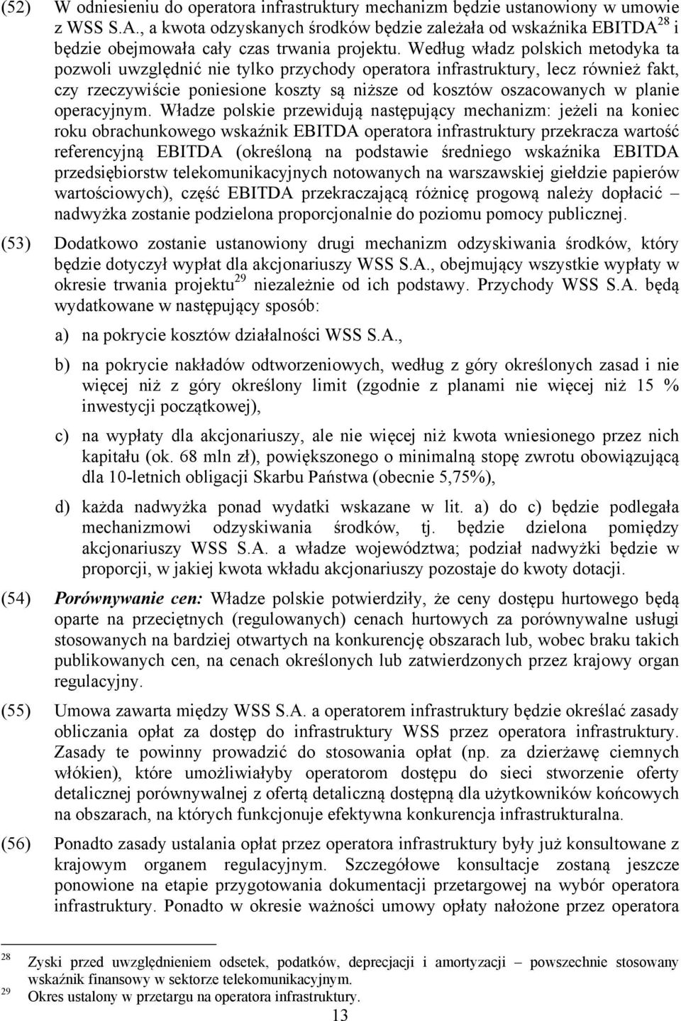 Według władz polskich metodyka ta pozwoli uwzględnić nie tylko przychody operatora infrastruktury, lecz również fakt, czy rzeczywiście poniesione koszty są niższe od kosztów oszacowanych w planie