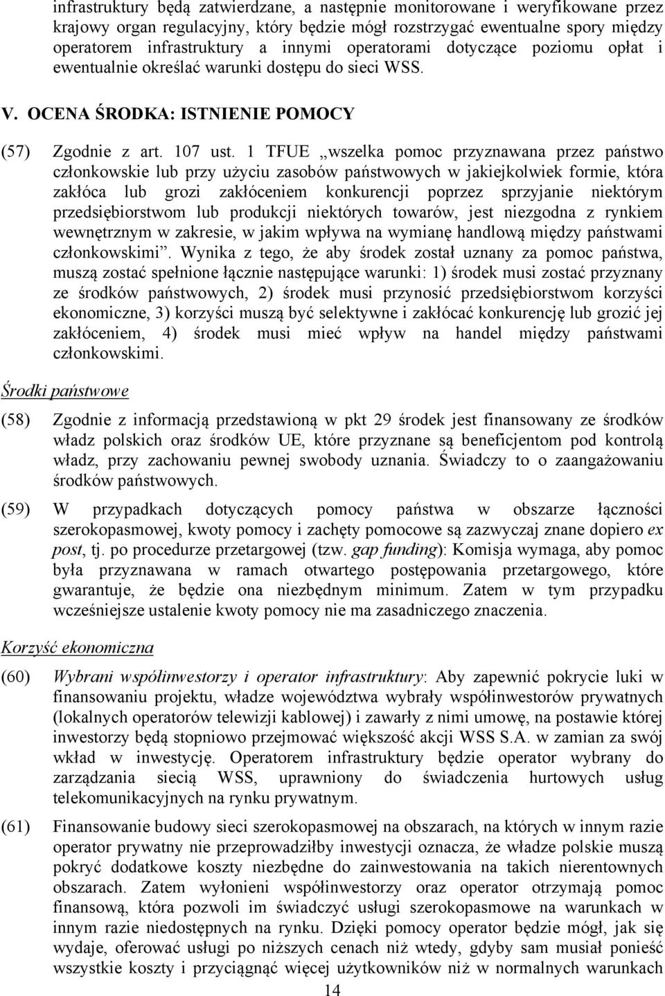 1 TFUE wszelka pomoc przyznawana przez państwo członkowskie lub przy użyciu zasobów państwowych w jakiejkolwiek formie, która zakłóca lub grozi zakłóceniem konkurencji poprzez sprzyjanie niektórym