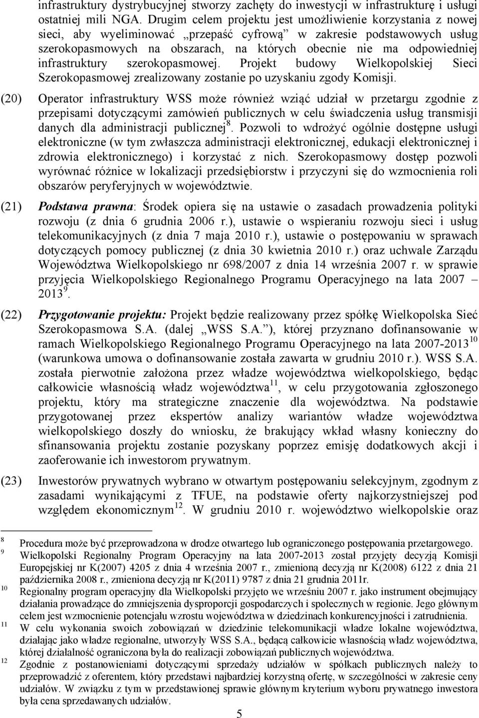 odpowiedniej infrastruktury szerokopasmowej. Projekt budowy Wielkopolskiej Sieci Szerokopasmowej zrealizowany zostanie po uzyskaniu zgody Komisji.