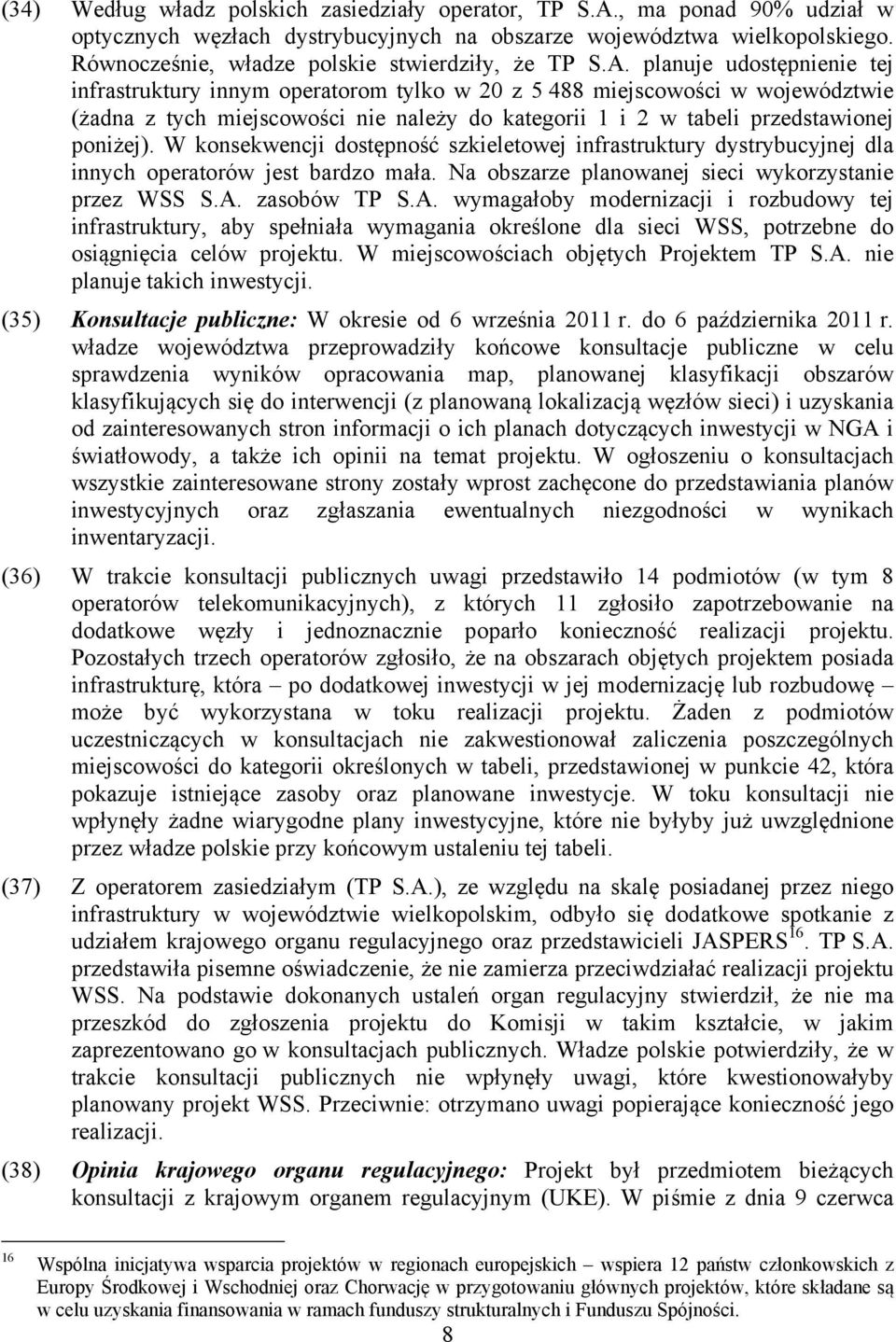 planuje udostępnienie tej infrastruktury innym operatorom tylko w 20 z 5 488 miejscowości w województwie (żadna z tych miejscowości nie należy do kategorii 1 i 2 w tabeli przedstawionej poniżej).