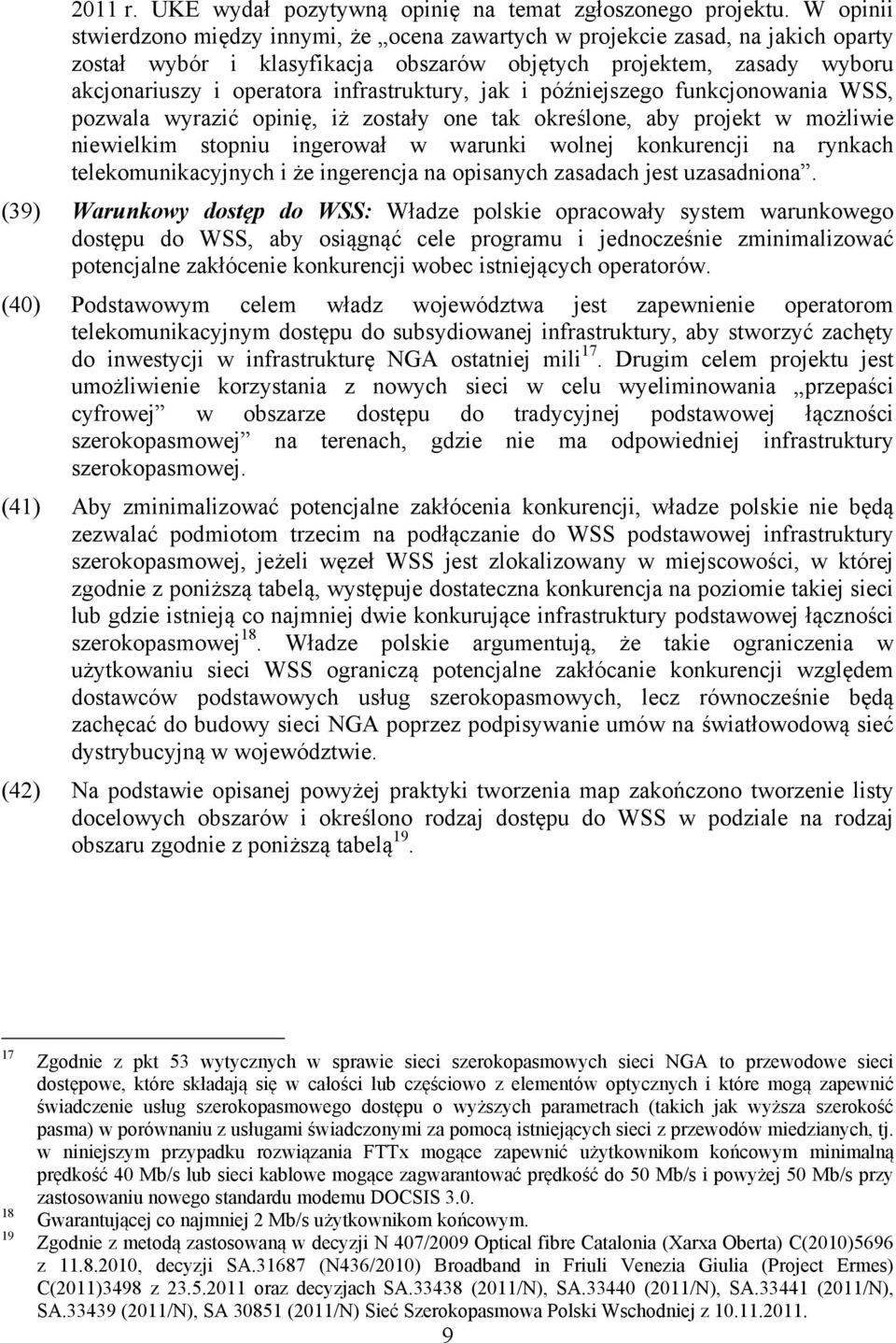 infrastruktury, jak i późniejszego funkcjonowania WSS, pozwala wyrazić opinię, iż zostały one tak określone, aby projekt w możliwie niewielkim stopniu ingerował w warunki wolnej konkurencji na