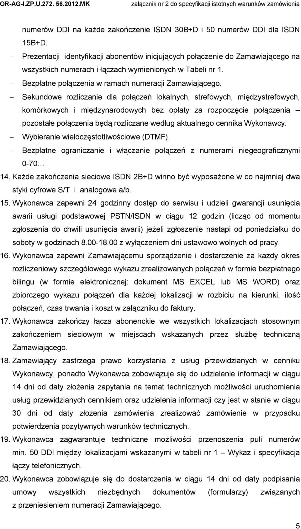 - Sekundowe rozliczanie dla połączeń lokalnych, strefowych, międzystrefowych, komórkowych i międzynarodowych bez opłaty za rozpoczęcie połączenia pozostałe połączenia będą rozliczane według