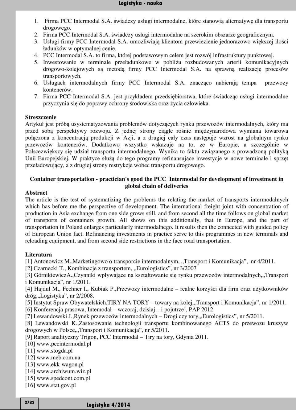 5. Inwestowanie w terminale przeładunkowe w pobliżu rozbudowanych arterii komunikacyjnych drogowo-kolejowych są metodą firmy PCC Intermodal S.A. na sprawną realizację procesów transportowych. 6.