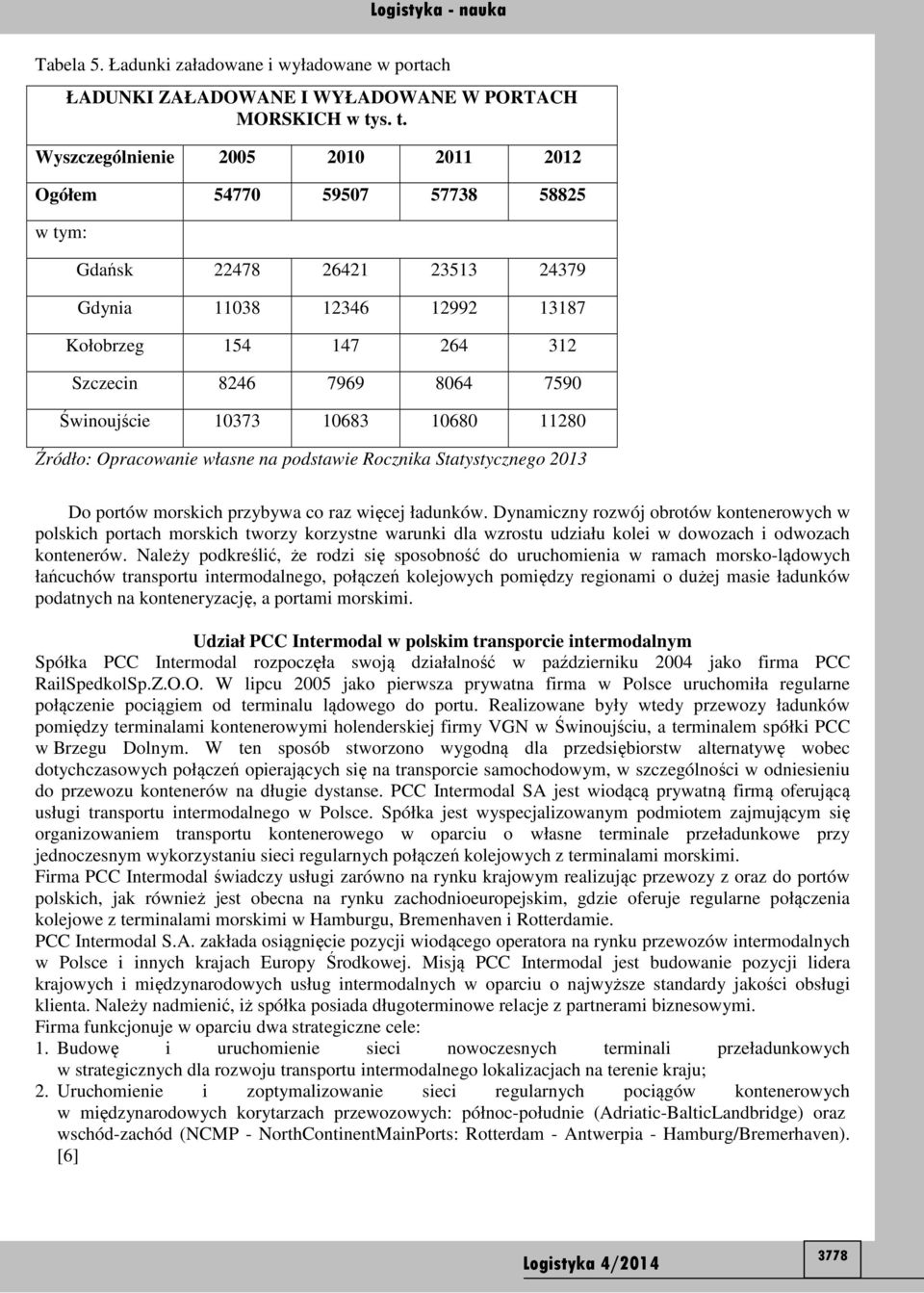 Świnoujście 10373 10683 10680 11280 na podstawie Rocznika Statystycznego 2013 Do portów morskich przybywa co raz więcej ładunków.