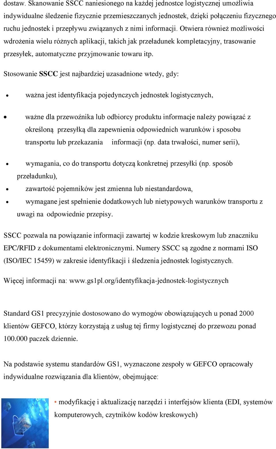 związanych z nimi informacji. Otwiera również możliwości wdrożenia wielu różnych aplikacji, takich jak przeładunek kompletacyjny, trasowanie przesyłek, automatyczne przyjmowanie towaru itp.