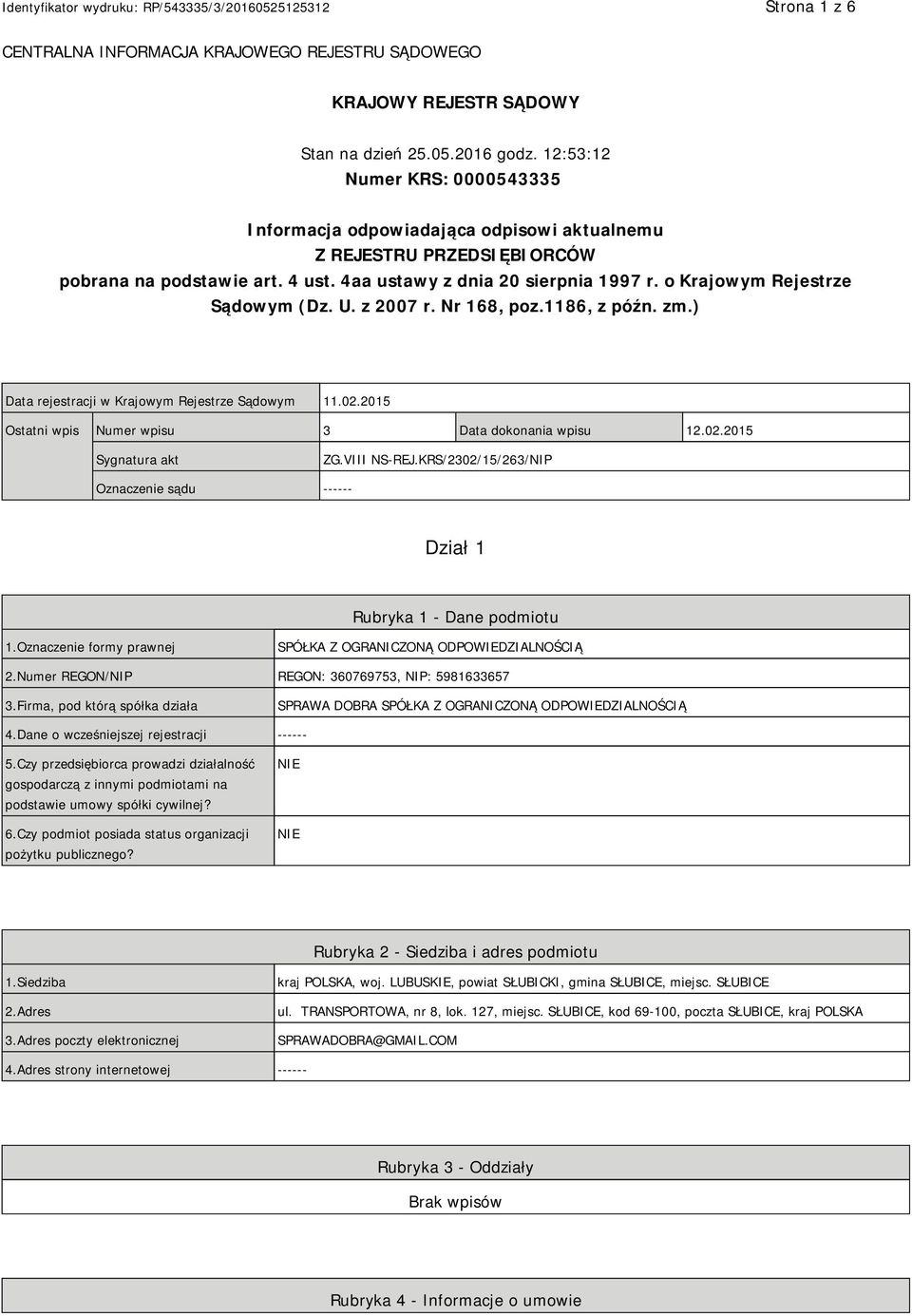 o Krajowym Rejestrze Sądowym (Dz. U. z 2007 r. Nr 168, poz.1186, z późn. zm.) Data rejestracji w Krajowym Rejestrze Sądowym 11.02.2015 Ostatni wpis Numer wpisu 3 Data dokonania wpisu 12.02.2015 Sygnatura akt ZG.