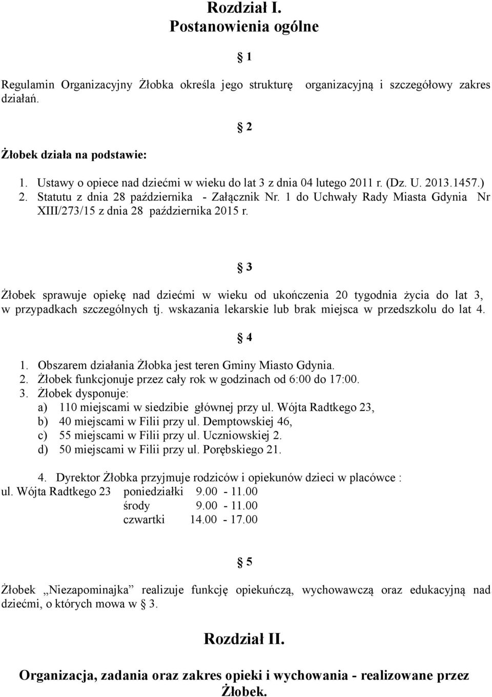 1 do Uchwały Rady Miasta Gdynia Nr XIII/273/15 z dnia 28 października 2015 r. 3 Żłobek sprawuje opiekę nad dziećmi w wieku od ukończenia 20 tygodnia życia do lat 3, w przypadkach szczególnych tj.