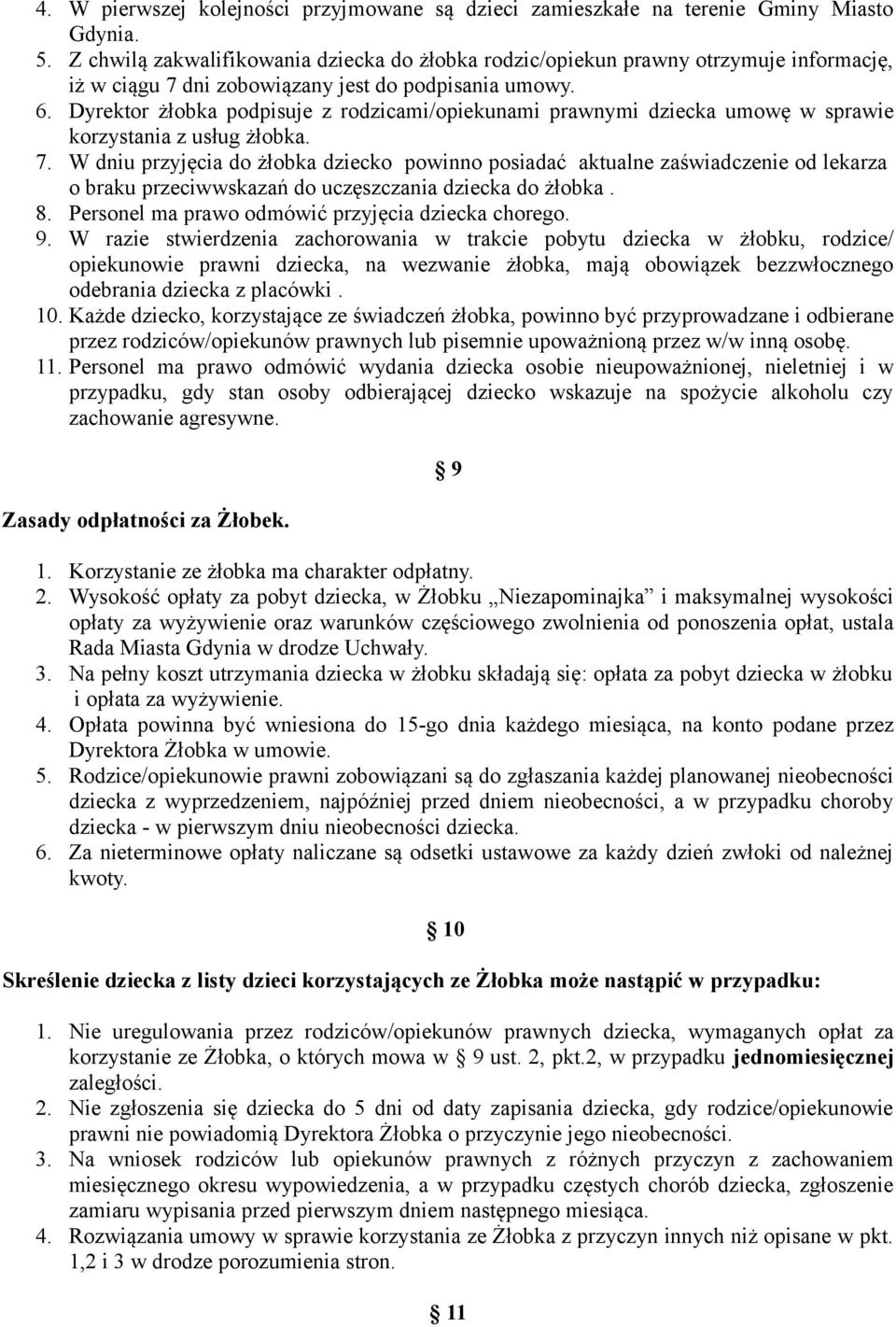 Dyrektor żłobka podpisuje z rodzicami/opiekunami prawnymi dziecka umowę w sprawie korzystania z usług żłobka. 7.