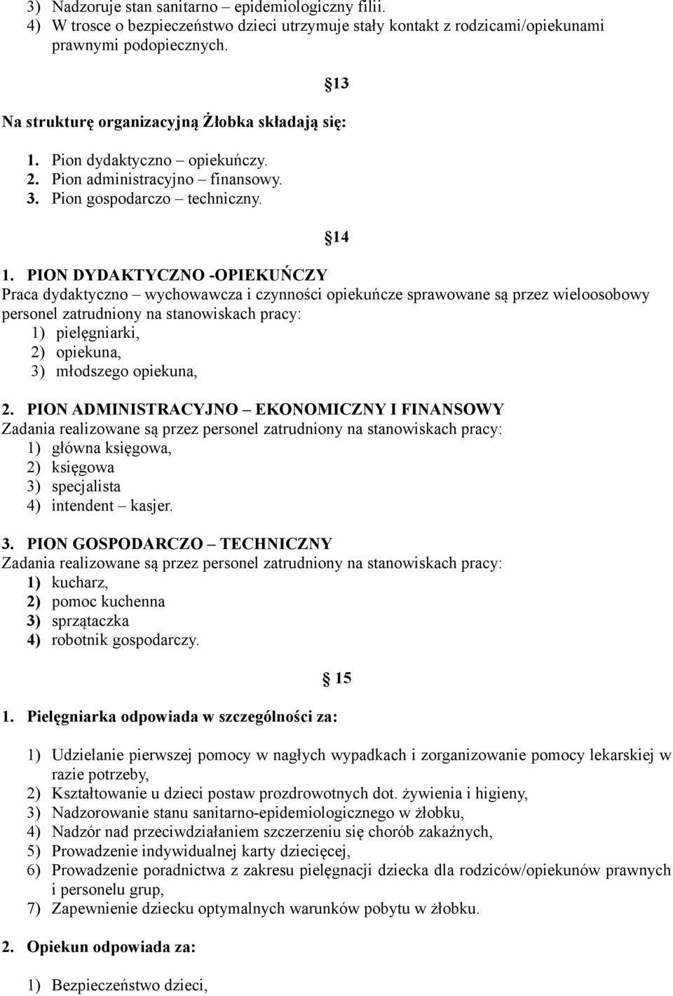 PION DYDAKTYCZNO -OPIEKUŃCZY Praca dydaktyczno wychowawcza i czynności opiekuńcze sprawowane są przez wieloosobowy personel zatrudniony na stanowiskach pracy: 1) pielęgniarki, 2) opiekuna, 3)