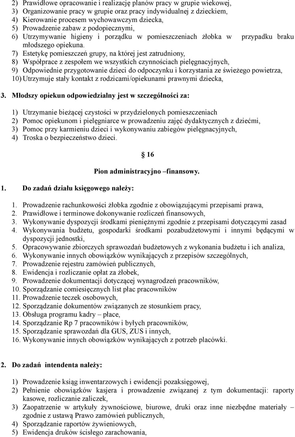 7) Estetykę pomieszczeń grupy, na której jest zatrudniony, 8) Współprace z zespołem we wszystkich czynnościach pielęgnacyjnych, 9) Odpowiednie przygotowanie dzieci do odpoczynku i korzystania ze