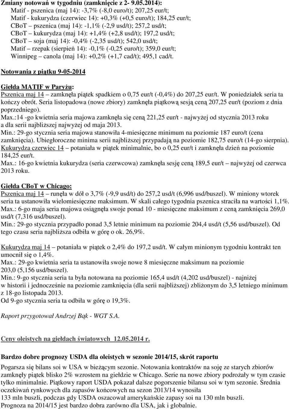 kukurydza (maj 14): +1,4% (+2,8 usd/t); 197,2 usd/t; CBoT soja (maj 14): -0,4% (-2,35 usd/t); 542,0 usd/t; Matif rzepak (sierpień 14): -0,1% (-0,25 euro/t); 359,0 eur/t; Winnipeg canola (maj 14):