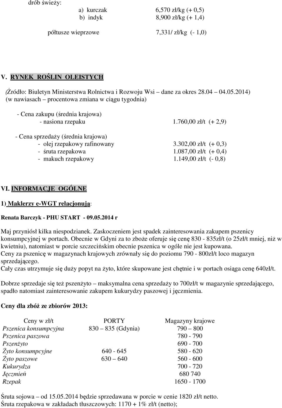 2014) (w nawiasach procentowa zmiana w ciągu tygodnia) - Cena zakupu (średnia krajowa) - nasiona rzepaku 1.760,00 zł/t (+ 2,9) - Cena sprzedaŝy (średnia krajowa) - olej rzepakowy rafinowany 3.