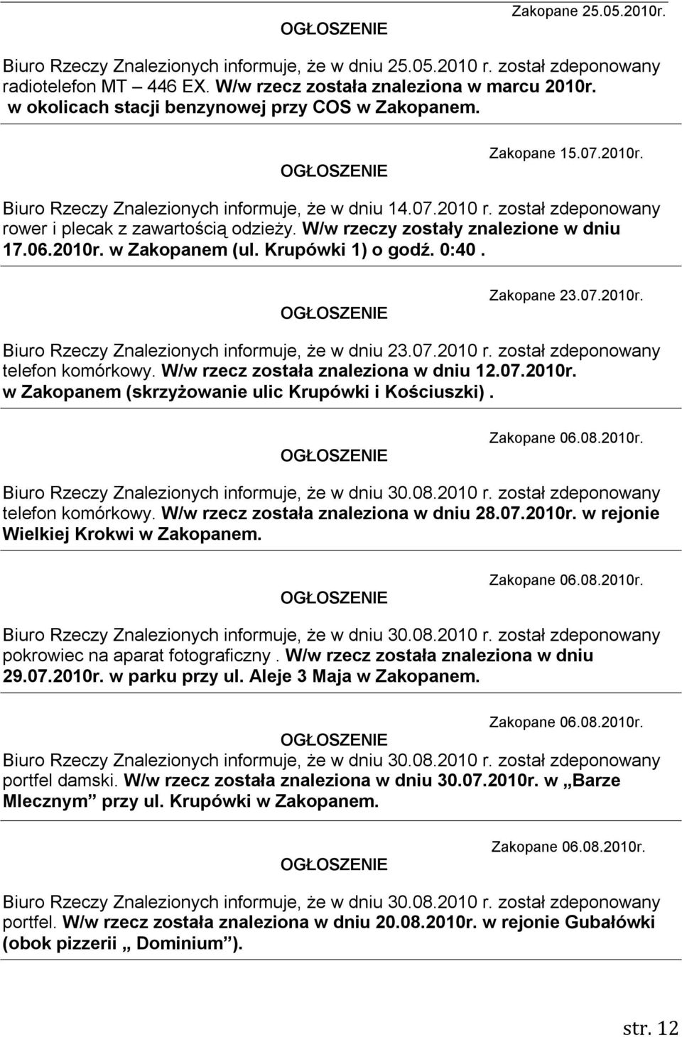 W/w rzeczy zostały znalezione w dniu 17.06.2010r. w Zakopanem (ul. Krupówki 1) o godź. 0:40. Zakopane 23.07.2010r. Biuro Rzeczy Znalezionych informuje, że w dniu 23.07.2010 r.