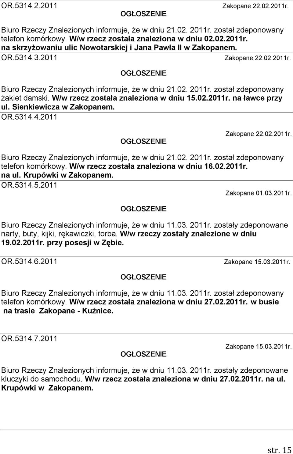 Sienkiewicza w Zakopanem. OR.5314.4.2011 Zakopane 22.02.2011r. Biuro Rzeczy Znalezionych informuje, że w dniu 21.02. 2011r. został zdeponowany telefon komórkowy.